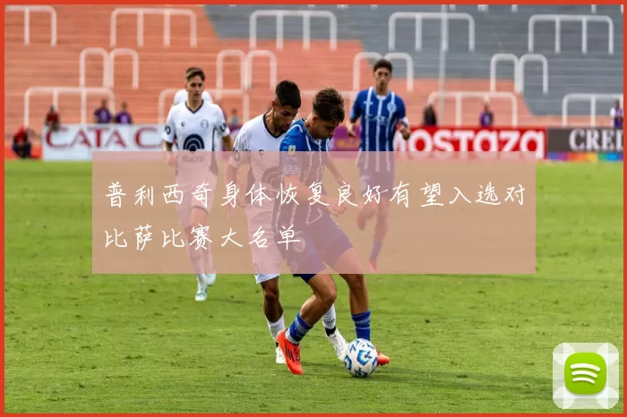 普利西奇身体恢复良好有望入选对比萨比赛大名单